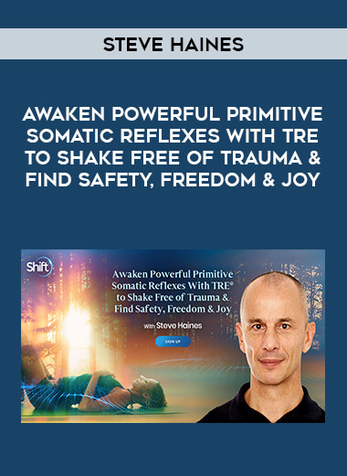 Steve Haines - Awaken Powerful Primitive Somatic Reflexes With TRE to Shake Free of Trauma & Find Safety
