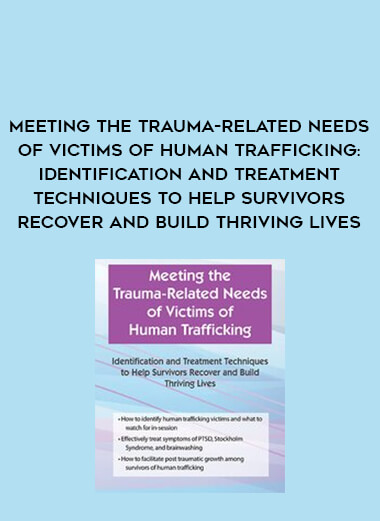 Meeting the Trauma-Related Needs of Victims of Human Trafficking: Identification and Treatment Techniques to Help Survivors Recover and Build Thriving Lives from https://illedu.com