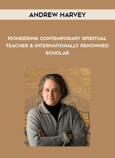 Andrew Harvey - Pioneering Contemporary Spiritual Teacher & Internationally Renowned Scholar from https://illedu.com