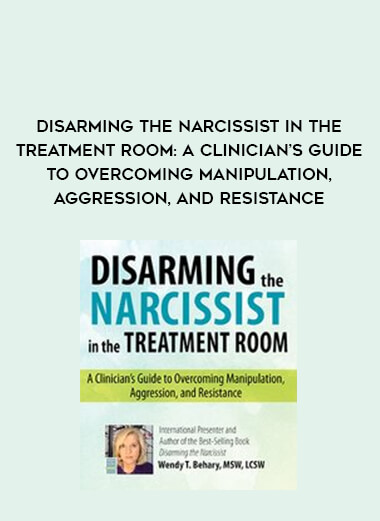 Disarming the Narcissist in The Treatment Room: A Clinician’s Guide to Overcoming Manipulation
