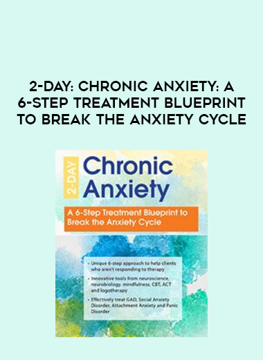 2-Day: Chronic Anxiety: A 6-Step Treatment Blueprint to Break the Anxiety Cycle from https://illedu.com
