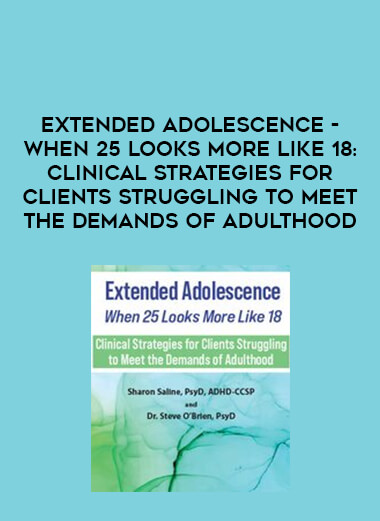 Extended Adolescence - When 25 Looks More Like 18: Clinical Strategies for Clients Struggling to Meet the Demands of Adulthood from https://illedu.com