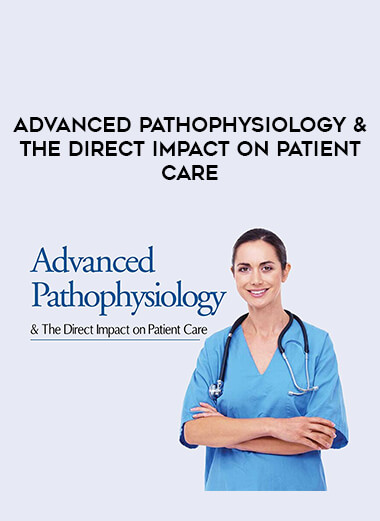 Advanced Pathophysiology & The Direct Impact on Patient Care from https://illedu.com