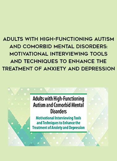 Adults with High-Functioning Autism and Comorbid Mental Disorders: Motivational Interviewing Tools and Techniques to Enhance the Treatment of Anxiety and Depression from https://illedu.com