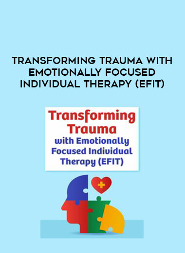 Transforming Trauma with Emotionally Focused Individual Therapy (EFIT) from https://illedu.com