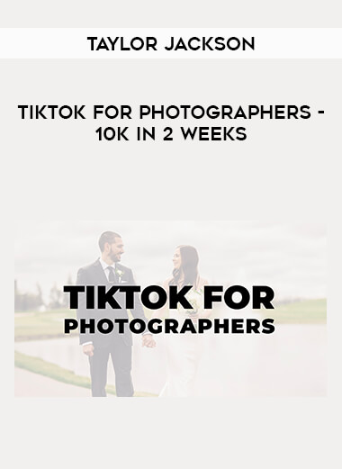 Taylor Jackson - TikTok for Photographers - 10K in 2 Weeks from https://illedu.com