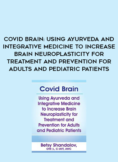 Covid Brain: Using Ayurveda and Integrative Medicine to Increase Brain Neuroplasticity for Treatment and Prevention for Adults and Pediatric Patients from https://illedu.com