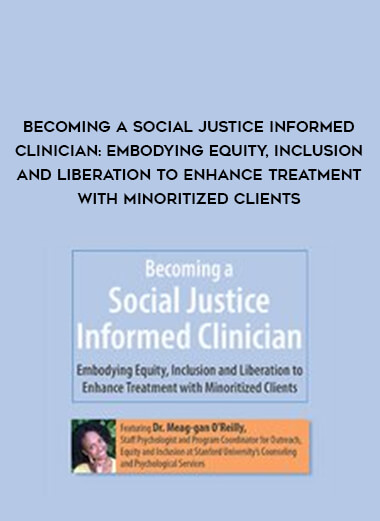 Becoming a Social Justice Informed Clinician: Embodying Equity