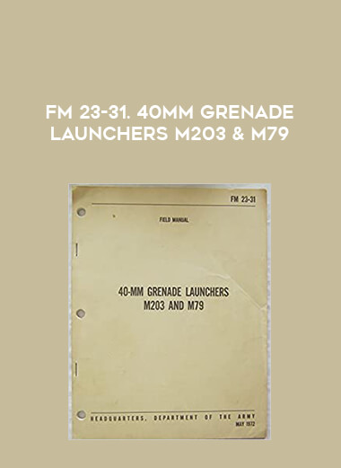 FM 23-31. 40mm Grenade Launchers M203 & M79 from https://illedu.com