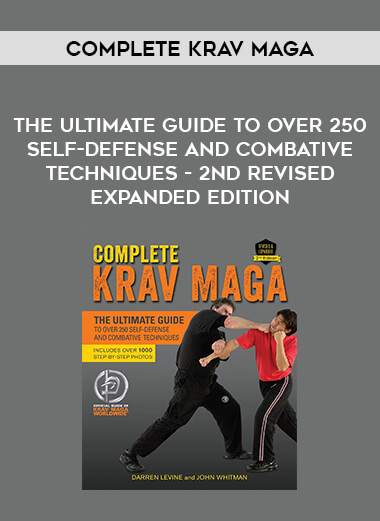 Complete Krav Maga - The Ultimate Guide to Over 250 Self-Defense and Combative Techniques - 2nd Revised Expanded Edition from https://illedu.com