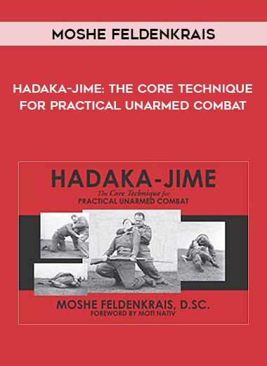 Moshe Feldenkrais - HADAKA-JIME: The Core Technique for Practical Unarmed Combat from https://illedu.com