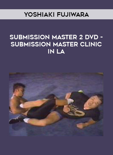 Yoshiaki Fujiwara - Submission Master 2 DVD - Submission Master Clinic in LA from https://illedu.com