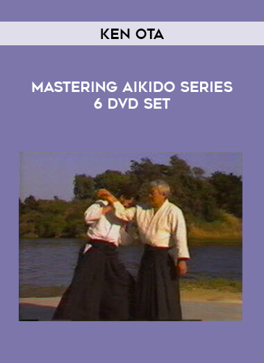 Ken Ota - Mastering Aikido Series 6 DVD Set from https://illedu.com