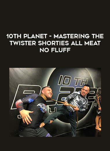 10th Planet - Mastering The Twister SHORTIES All Meat No Fluff from https://illedu.com