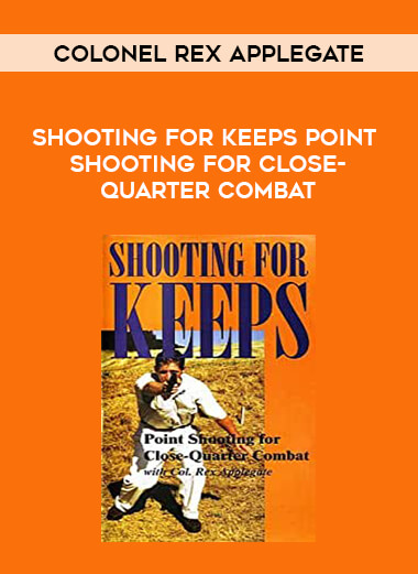 Colonel Rex Applegate - SHOOTING FOR KEEPS Point Shooting for Close-Quarter Combat from https://illedu.com