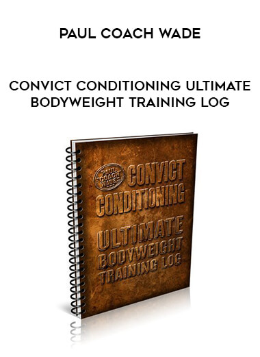 Paul Coach Wade - Convict Conditioning Ultimate Bodyweight Training Log from https://illedu.com
