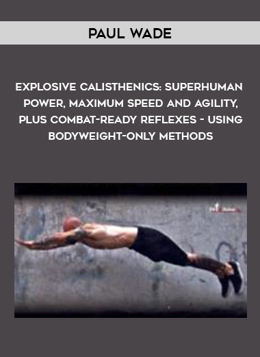 Paul Wade - Explosive Calisthenics: Superhuman Power