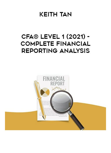 CFA® Level 1 (2021) - Complete Financial Reporting Analysis by Keith Tan