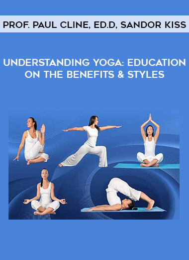 Understanding Yoga: Education On The Benefits & Styles by Prof. Paul Cline