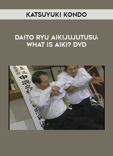 KATSUYUKI KONDO - DAITO RYU AIKIJUJUTUSU: WHAT IS AIKI? DVD from https://illedu.com