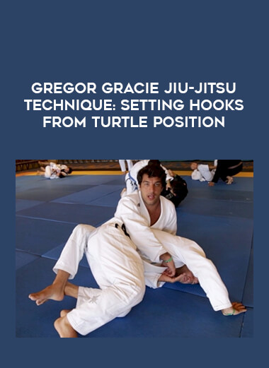 Gregor Gracie Jiu-Jitsu Technique: Setting Hooks From Turtle Position from https://illedu.com