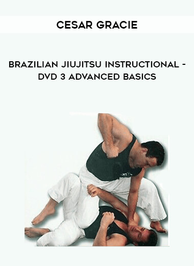 Cesar Gracie - Brazilian Jiujitsu Instructional - DVD 3 Advanced Basics from https://illedu.com