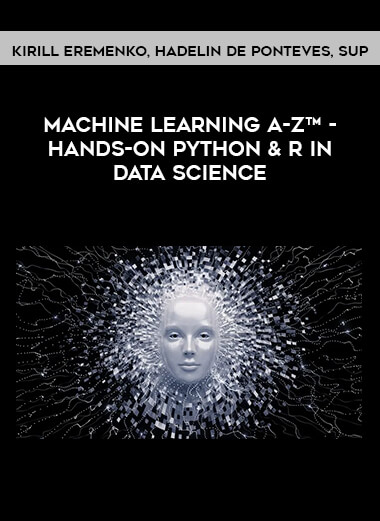 Machine Learning A-Z™ - Hands-On Python & R In Data Science by Kirill Eremenko