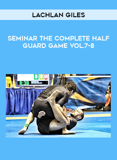 Lachlan Giles - Seminar The complete Half Guard Game Vol.7-8 from https://illedu.com