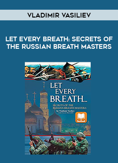 Vladimir Vasiliev - Let Every Breath: Secrets of the Russian Breath Masters from https://illedu.com