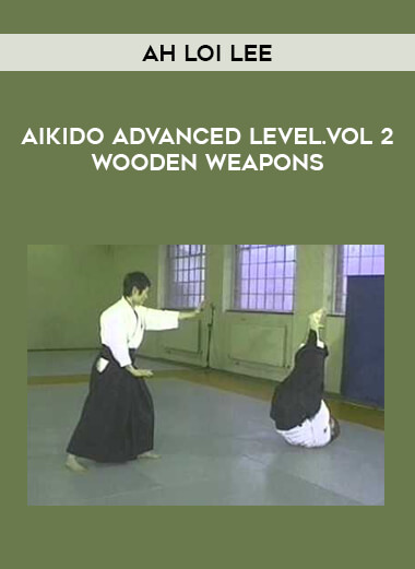 Ah Loi Lee - Aikido Advanced Level.Vol 2 Wooden Weapons from https://illedu.com