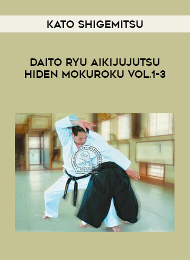Kato Shigemitsu - Daito Ryu Aikijujutsu Hiden Mokuroku Vol.1-3 from https://illedu.com