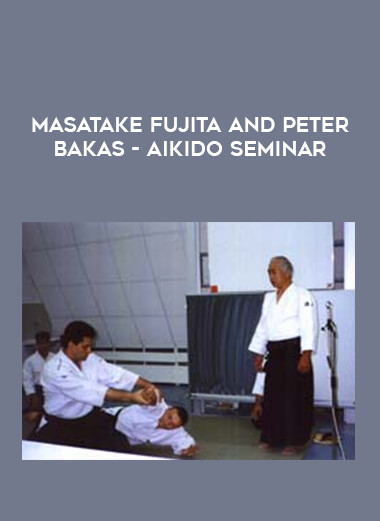 Masatake Fujita And Peter Bakas - Aikido Seminar from https://illedu.com