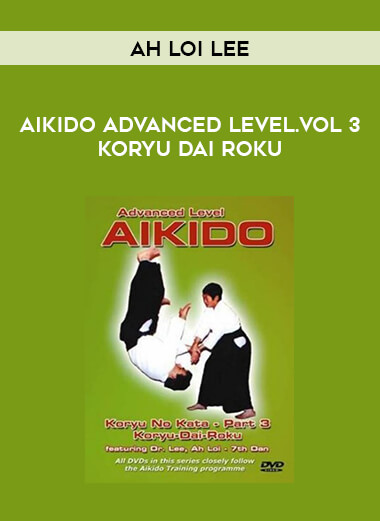 Ah Loi Lee - Aikido Advanced Level.Vol 3 Koryu Dai Roku from https://illedu.com