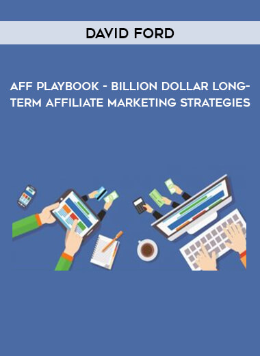 David Ford  - Aff Playbook - Billion Dollar Long-Term Affiliate Marketing Strategies from https://illedu.com