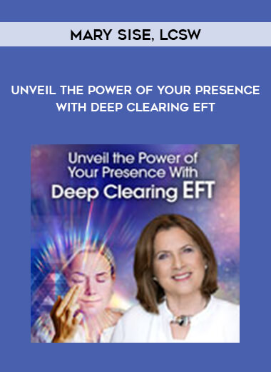 Unveil the Power of Your Presence With Deep Clearing EFT with Mary Sise