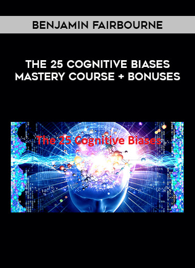 Benjamin Fairbourne – The 25 Cognitive Biases Mastery Course + Bonuses from https://illedu.com