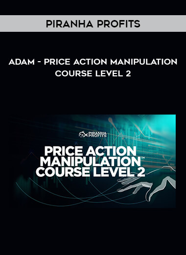Adam - Piranha Profits - Price Action Manipulation Course Level 2 from https://illedu.com