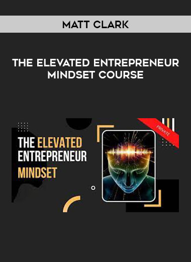 Matt Clark - The Elevated Entrepreneur Mindset Course from https://illedu.com